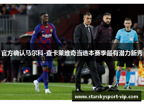 官方确认马尔科-查卡莱维奇当选本赛季最有潜力新秀