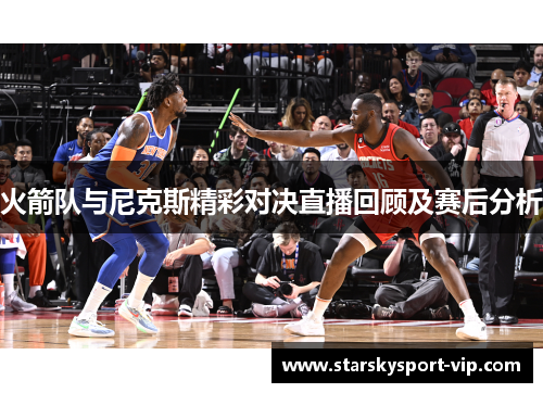 火箭队与尼克斯精彩对决直播回顾及赛后分析